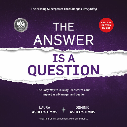 The Answer is a Question: The Missing Superpower that Changes Everything and Will Transform Your Impact as a Manager and Leader, Laura Ashley-Timms, Dominic Ashley-Timms