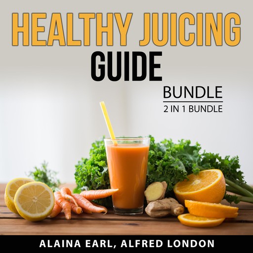 Healthy Juicing Guide Bundle, 2 in 1 Bundle, Alaina Earl, Alfred London