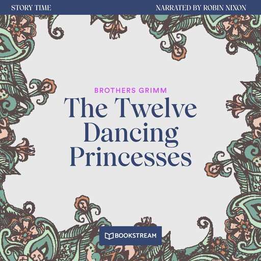 The Twelve Dancing Princesses - Story Time, Episode 54 (Unabridged), Brothers Grimm