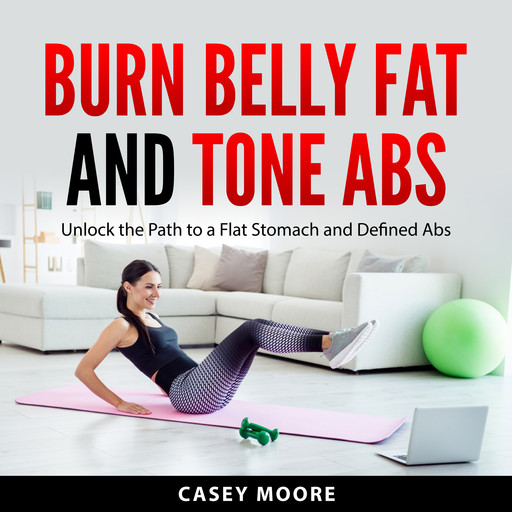 Burn Belly Fat and Tone Abs, Casey Moore