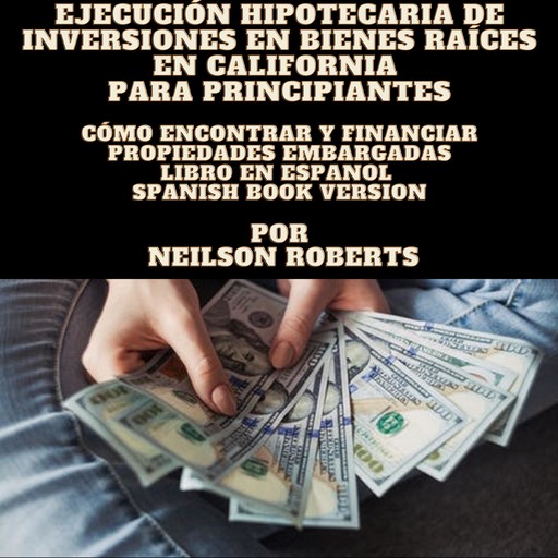 Ejecución hipotecaria de inversiones en bienes raíces en California para principiantes, Neilson Roberts