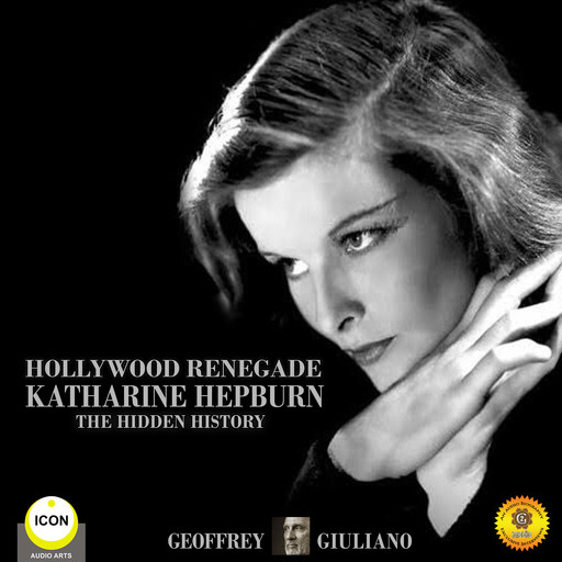 Hollywood Renagade: Katharine Hepburn - The Hidden History, Geoffrey Giuliano