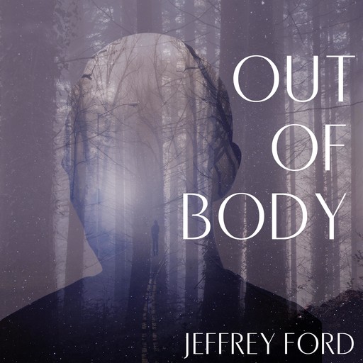Out of Body, Jeffrey Ford