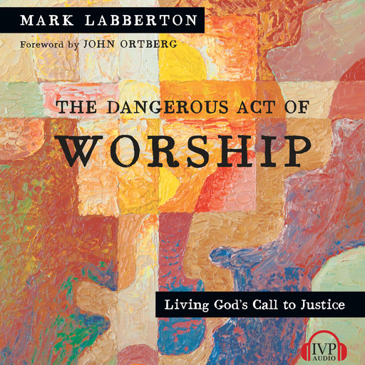 The Dangerous Act of Worship, John Ortberg, Mark Labberton