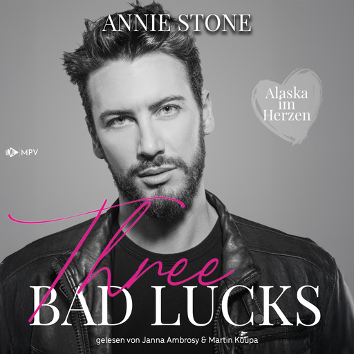 Three bad lucks - Alaska im Herzen, Buch 3 (ungekürzt), Annie Stone