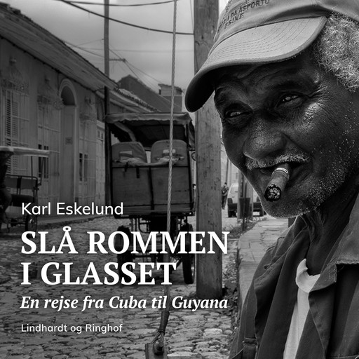 Slå rommen i glasset: en rejse fra Cuba til Guyana, Karl Johannes Eskelund
