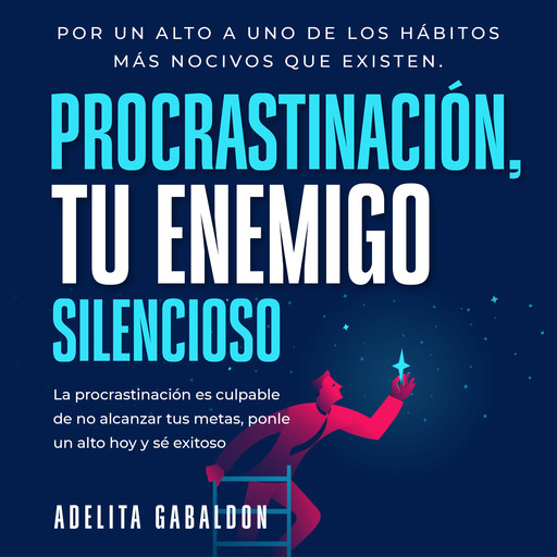 Procrastinación, tu enemigo silencioso: Por un alto a uno de los hábitos más nocivos que existen, Adelita Gabaldon