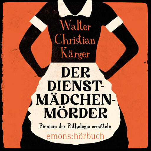 Der Dienstmädchenmörder (Ungekürzt), Walter Christian Kärger