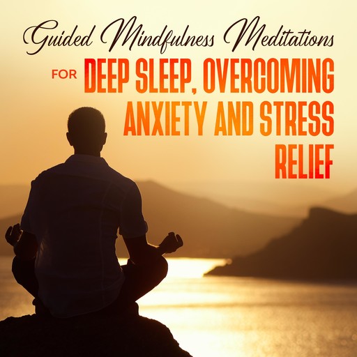 Guided Mindfulness Meditations for Deep Sleep, Overcoming Anxiety & Stress Relief, Meditation Made Effortless