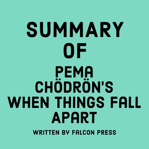 Summary of Pema Chödrön’s When Things Fall Apart, Falcon Press