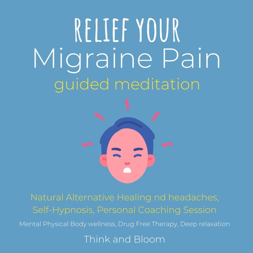Relief Your Migraine Pain Guided Meditation Natural Alternative Healing End headaches, Self-Hypnosis, Personal Coaching Sessio, Bloom Think