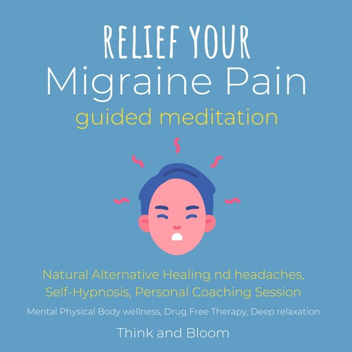 Relief Your Migraine Pain Guided Meditation Natural Alternative Healing End headaches, Self-Hypnosis, Personal Coaching Sessio, Bloom Think