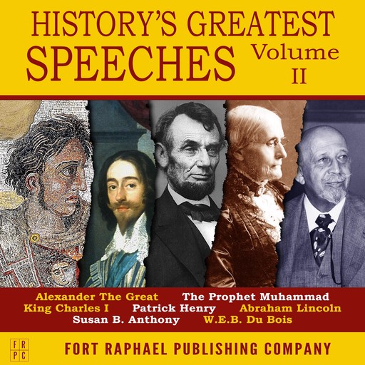History's Greatest Speeches - Vol. II, Susan Anthony, Abraham Lincoln, Patrick Henry, the Prophet Muhammad, WEB DuBois, Alexander the Great, King Charles I