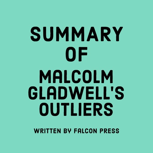 Summary of Malcolm Gladwell's Outliers, Falcon Press