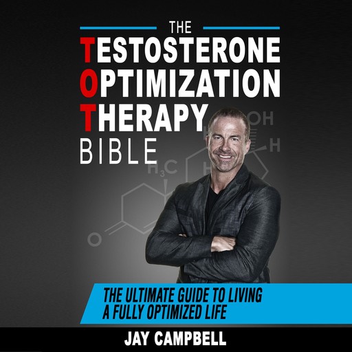 The Testosterone Optimization Therapy Bible:, Jay Campbell