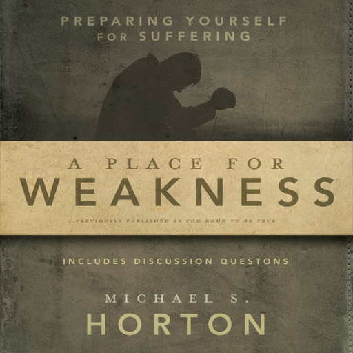 A Place for Weakness, Michael Horton