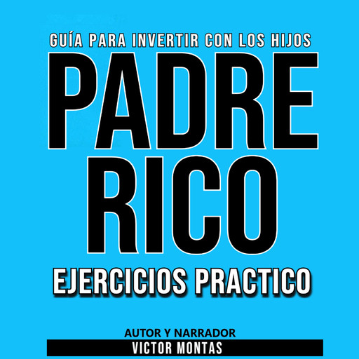 GUÍA PARA INVERTIR CON LOS HIJOS PADRE RICO Ejercicios Práctico, Victor Montas
