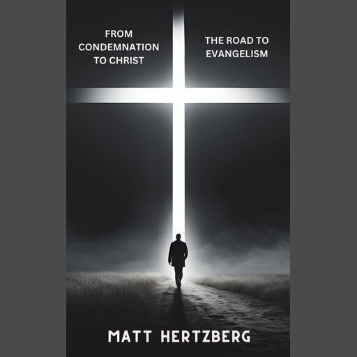 From Condemnation to Christ: The Road to Evangelism, Matt Hertzberg