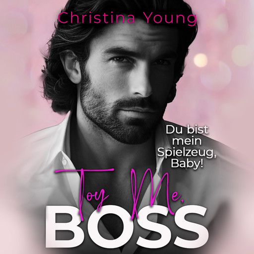 Toy Me BOSS – Du bist mein Spielzeug, Kleine! (Boss Billionaire Romance 12), Christina Young