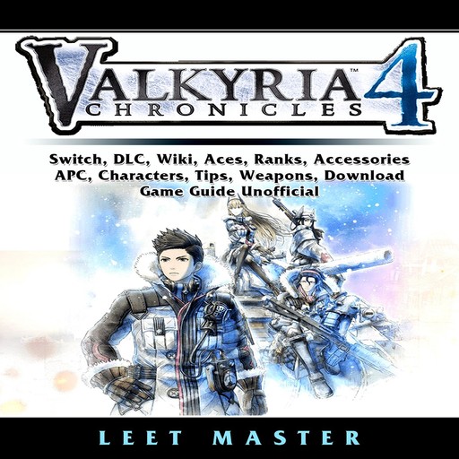 Valkyria Chronicles 4 Game, Switch, Stories, DLC, Characters, Gameplay, Aces, Units, Weapons, Squad, Guide Unofficial, Leet Master