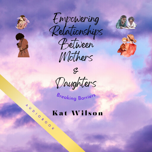 Empowering Relationships Between Mothers and Daughters, Kat Wilson