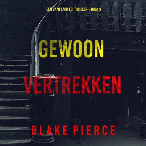 Gewoon Vertrekken (Een Cami Lark FBI Thriller—Boek 9), Blake Pierce