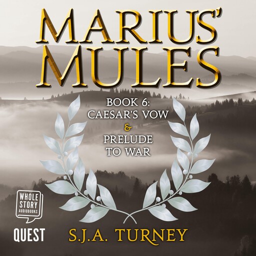Marius' Mules VI: Caesar's Vow and Prelude to War, S.J.A.Turney