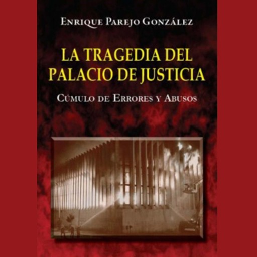 La Tragedia del Palacio de Justicia: Cúmulo de Errores y Abusos, Enrique González