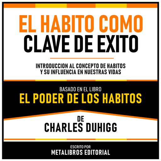 El Habito Como Clave de Exito - Basado en el Libro El Poder De Los Habitos De Charles Duhigg, Metalibros Editorial, Charles Duhigg - Libreria de Enseñanzas