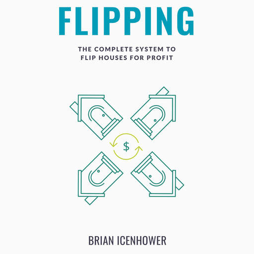 FLIPPING: The Complete System to Flip Houses for Profit, Brian Icenhower