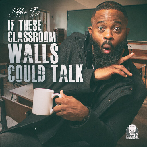 If These Classroom Walls Could Talk, Eddie B