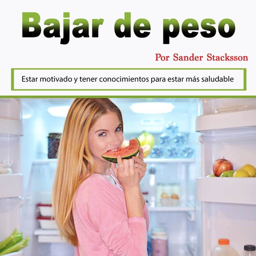 Bajar de peso: Estar motivado y tener conocimientos para estar más saludable (Spanish Edition), Sander Stacksson