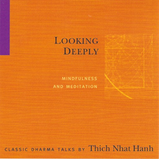 Looking Deeply, Thich Nhat Hanh