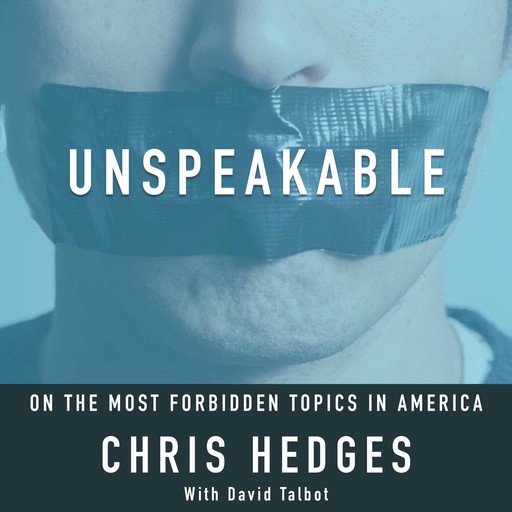 Unspeakable: Chris Hedges on the most Forbidden Topics in America, Chris Hedges, David Talbot