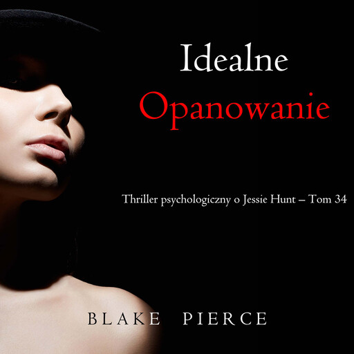 Idealne opanowanie (Thriller psychologiczny o Jessie Hunt – Tom 34), Blake Pierce