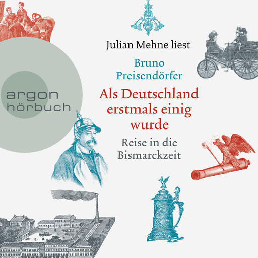 Als Deutschland erstmals einig wurde - Reise in die Bismarckzeit (Ungekürzt), Bruno Preisendörfer