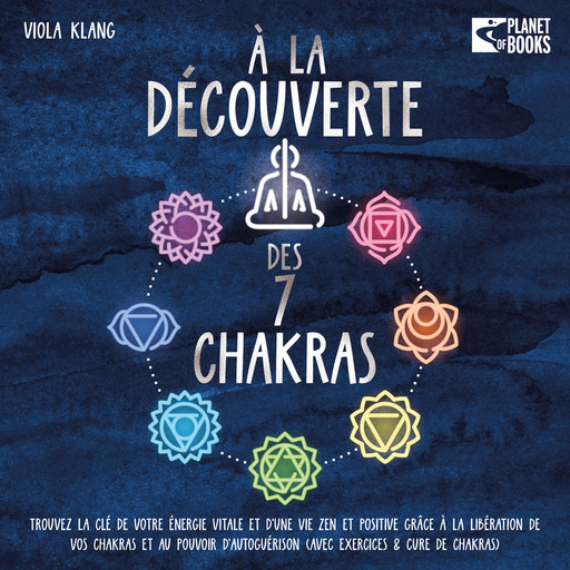 À la découverte des 7 chakras: Trouvez la clé de votre énergie vitale et d'une vie zen et positive grâce à la libération de vos chakras et au pouvoir d'autoguérison (avec exercices & cure de chakras), Viola Klang