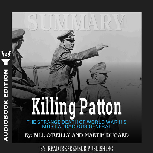 Summary of Killing Patton: The Strange Death of World War II's Most Audacious General by Bill O'Reilly, Readtrepreneur Publishing