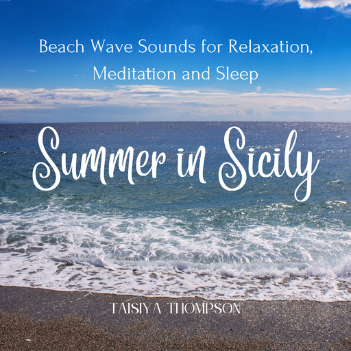 Summer in Sicily: Beach Wave Sounds for Relaxation, Meditation and Sleep, Taisiya Thompson