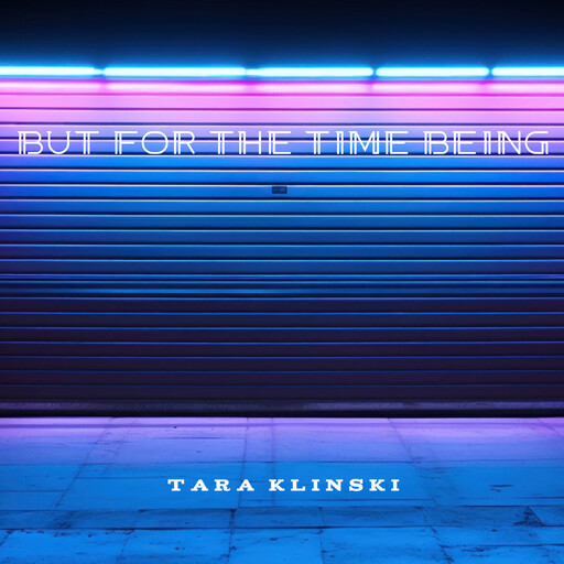 But For the Time Being, Tara Klinski