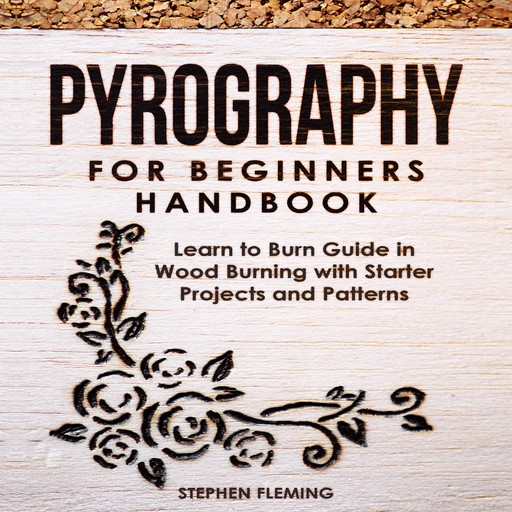 Pyrography for Beginners Handbook: Learn to Burn Guide in Wood Burning with Starter Projects and Patterns, Stephen Fleming