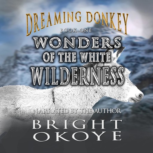 Wonders of the White Wilderness: Dreaming Donkey - Book One, Bright Okoye