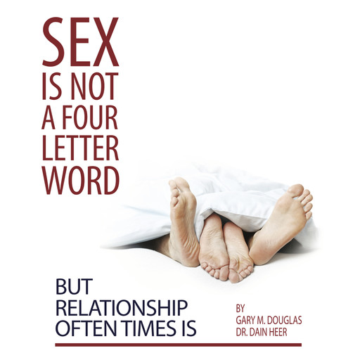 Sex Is Not a Four Letter Word But Relationship Often Times Is, Dain Heer, Gary M. Douglas