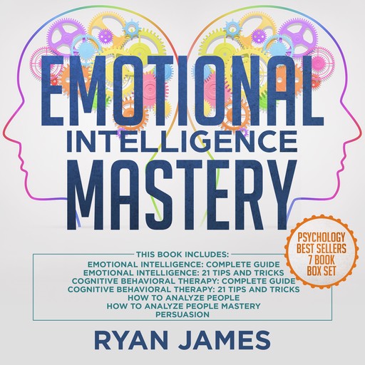 Emotional Intelligence Mastery: 7 Manuscripts: Emotional Intelligence x2, Cognitive Behavioral Therapy x2, How to Analyze People x2, Persuasion, Ryan James