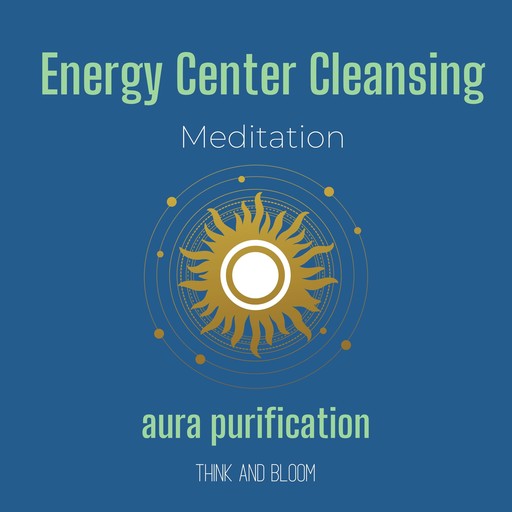Energy Center Cleansing Meditation - aura purification, Bloom Think