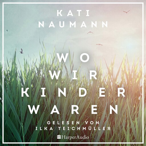 Wo wir Kinder waren (ungekürzt), Kati Naumann