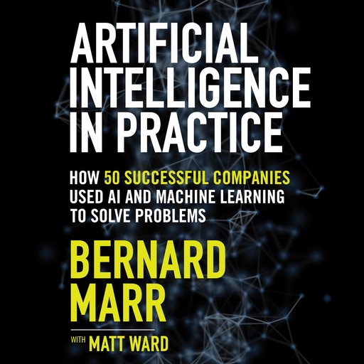 Artificial Intelligence in Practice, Bernard Marr