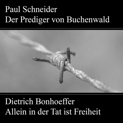 Paul Schneider - Martyrium und Mahnung Dietrich Bonhoeffer - Allein in der Tat ist Freiheit, Johannes Kuhn, Karl Würzburger