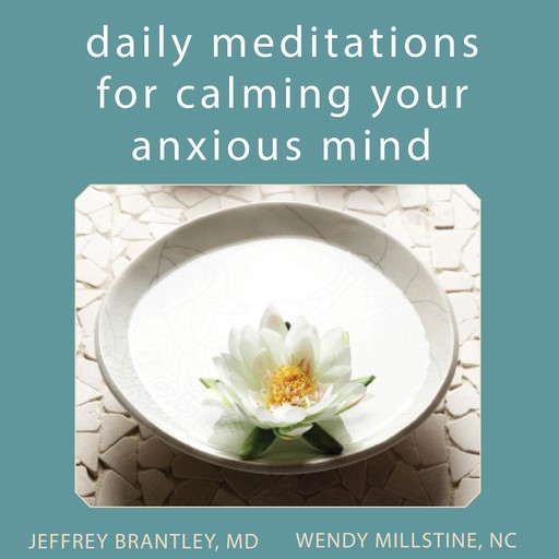 Daily Meditations for Calming Your Anxious Mind, Jeffrey Brantley, Wendy Millstine