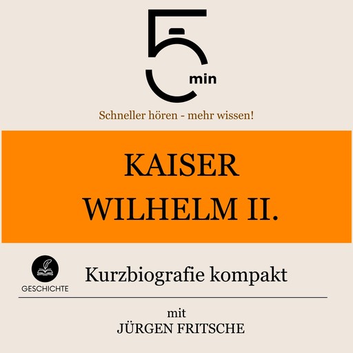 Kaiser Wilhelm II.: Kurzbiografie kompakt, Jürgen Fritsche, 5 Minuten, 5 Minuten Biografien